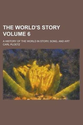 Cover of The World's Story; A History of the World in Story, Song, and Art Volume 6