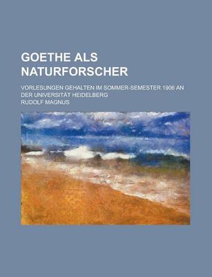 Book cover for Goethe ALS Naturforscher; Vorlesungen Gehalten Im Sommer-Semester 1906 an Der Universitat Heidelberg