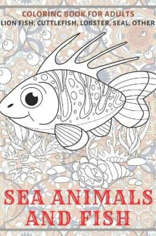 Cover of Sea Animals and Fish - Coloring Book for adults - Lion fish, Cuttlefish, Lobster, Seal, other