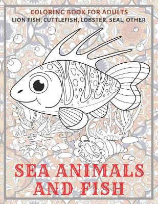 Cover of Sea Animals and Fish - Coloring Book for adults - Lion fish, Cuttlefish, Lobster, Seal, other