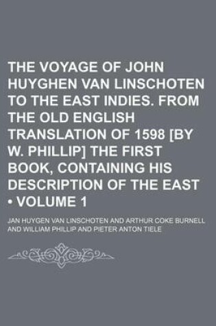 Cover of The Voyage of John Huyghen Van Linschoten to the East Indies. from the Old English Translation of 1598 [By W. Phillip] the First Book, Containing His Description of the East (Volume 1)