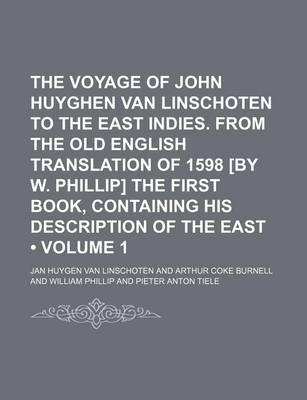 Book cover for The Voyage of John Huyghen Van Linschoten to the East Indies. from the Old English Translation of 1598 [By W. Phillip] the First Book, Containing His Description of the East (Volume 1)