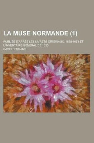 Cover of La Muse Normande; Publiee D'Apres Les Livrets Originaux, 1625-1653 Et L'Inventaire General de 1655 (1 )