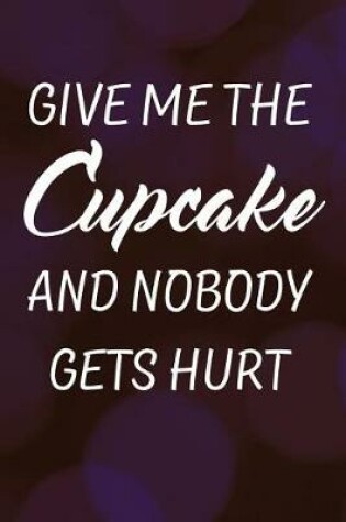 Cover of Give Me the Cupcake and Nobody Gets Hurt