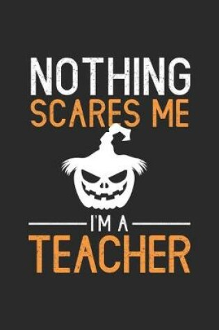 Cover of Nothing Scares Me I'm A Teacher