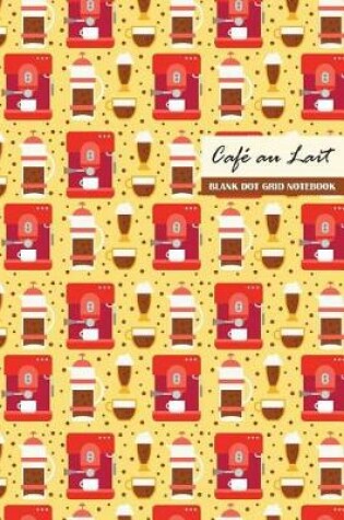 Cover of Cafe au Lait Blank Dot Grid Notebook