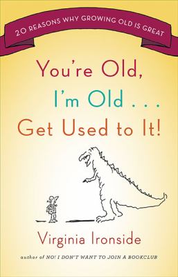 Book cover for You're Old, I'm Old... Get Used to It!