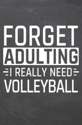 Cover of Forget Adulting I Really Need Volleyball