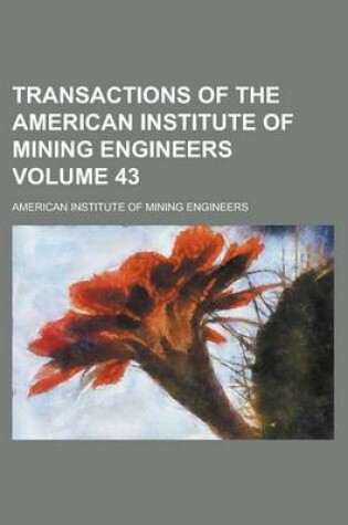 Cover of Transactions of the American Institute of Mining Engineers Volume 43