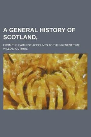 Cover of A General History of Scotland, (Volume 10); From the Earliest Accounts to the Present Time
