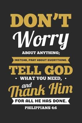 Book cover for Don't Worry about Anything; Instead, Pray about Everything. Tell God What You Need, and Thank Him for All He Has Done. Philippians 4