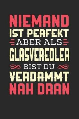 Cover of Niemand Ist Perfekt Aber ALS Glasveredler Bist Du Verdammt Nah Dran