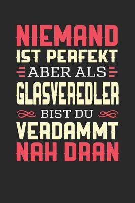 Book cover for Niemand Ist Perfekt Aber ALS Glasveredler Bist Du Verdammt Nah Dran