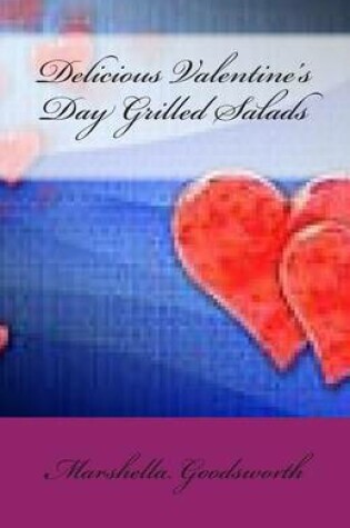 Cover of Delicious Valentine's Day Grilled Salads