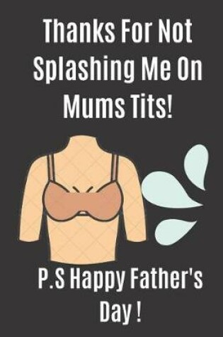 Cover of Thanks For Not Splashing Me on Mum's Tits!