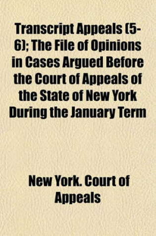 Cover of Transcript Appeals Volume 5-6; The File of Opinions in Cases Argued Before the Court of Appeals of the State of New York During the January Term 1867 from Official Copies