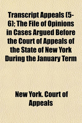 Book cover for Transcript Appeals Volume 5-6; The File of Opinions in Cases Argued Before the Court of Appeals of the State of New York During the January Term 1867 from Official Copies