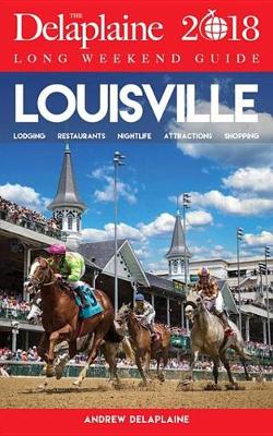 Book cover for Louisville - The Delaplaine 2018 Long Weekend Guide