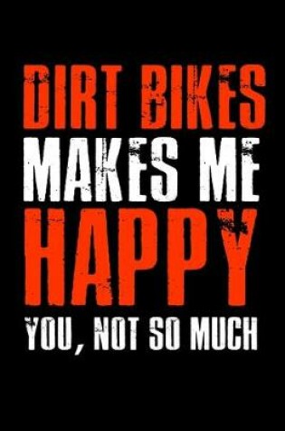 Cover of Dirt Bikes make me Happy You, not so much