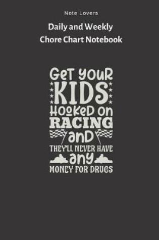Cover of Get Your Kids Hooked On Racing, And They Ll Never Have Any Money For Drugs - Daily and Weekly Chore Chart Notebook
