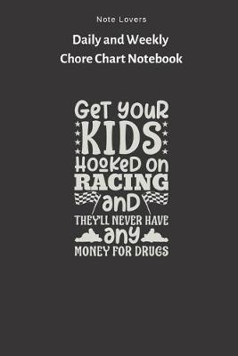 Book cover for Get Your Kids Hooked On Racing, And They Ll Never Have Any Money For Drugs - Daily and Weekly Chore Chart Notebook