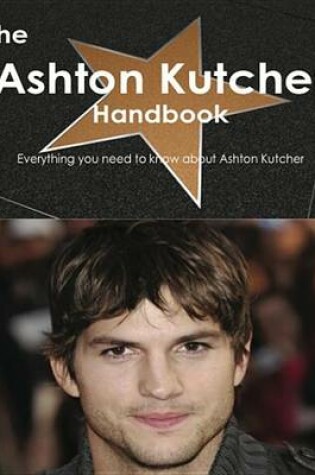 Cover of The Ashton Kutcher Handbook - Everything You Need to Know about Ashton Kutcher