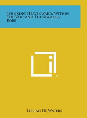 Book cover for Thinking Heavenward; Within the Veil; And the Seamless Robe