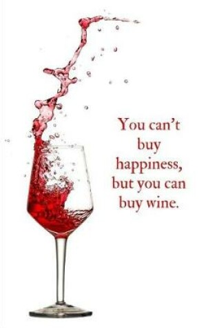 Cover of You can't buy happiness, but you can buy wine.