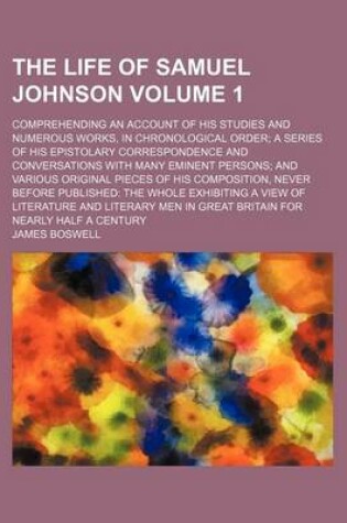 Cover of The Life of Samuel Johnson Volume 1; Comprehending an Account of His Studies and Numerous Works, in Chronological Order a Series of His Epistolary Cor