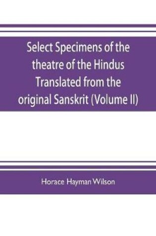 Cover of Select Specimens of the theatre of the Hindus Translated from the original Sanskrit (Volume II)