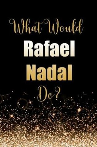 Cover of What Would Rafael Nadal Do?