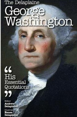 Cover of The Delaplaine George Washington - His Essential Quotations