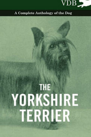 Cover of The Yorkshire Terrier - A Complete Anthology of the Dog