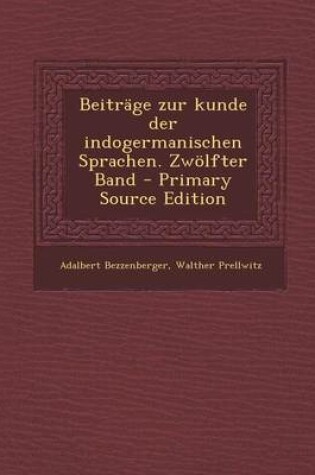 Cover of Beitrage Zur Kunde Der Indogermanischen Sprachen. Zwolfter Band - Primary Source Edition