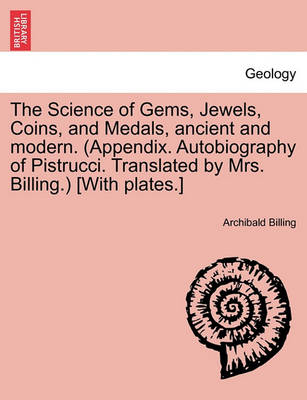 Book cover for The Science of Gems, Jewels, Coins, and Medals, Ancient and Modern. (Appendix. Autobiography of Pistrucci. Translated by Mrs. Billing.) [With Plates.] New Edition