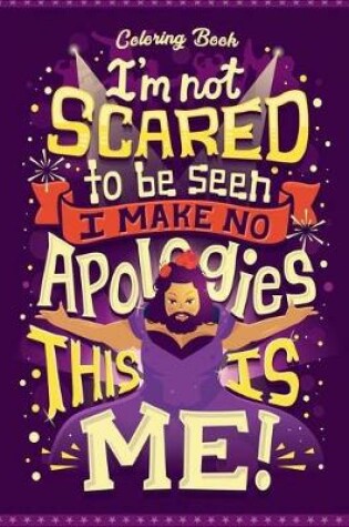 Cover of I'm Not Scared To Be Seen I Make No Apologies This Is Me Coloring Book