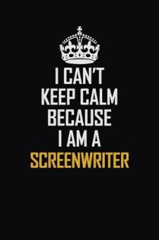 Cover of I Can't Keep Calm Because I Am A Screenwriter