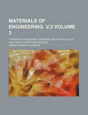 Book cover for Materials of Engineering. V.3; A Treatise on Brasses, Bronzes and Other Alloys, and Their Constituent Metals Volume 3