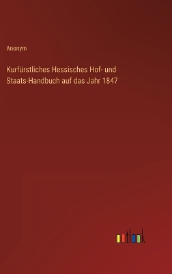 Book cover for Kurfürstliches Hessisches Hof- und Staats-Handbuch auf das Jahr 1847