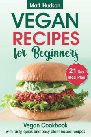 Cover of VEGAN RECIPES for Beginners. Vegan Cookbook with Tasty, Quick and Easy Plant-based Recipes. 21-Day Meal Plan.