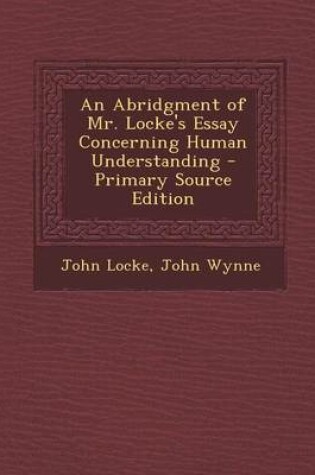 Cover of An Abridgment of Mr. Locke's Essay Concerning Human Understanding - Primary Source Edition