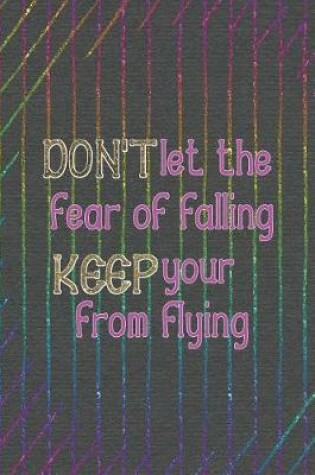 Cover of Don't Let The Fear Of Falling Keep Your From Flying