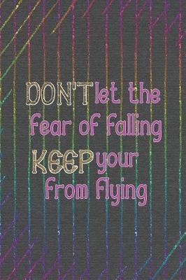 Book cover for Don't Let The Fear Of Falling Keep Your From Flying