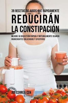 Book cover for 39 Recetas de Jugos Que Rapidamente Reduciran la Constipacion