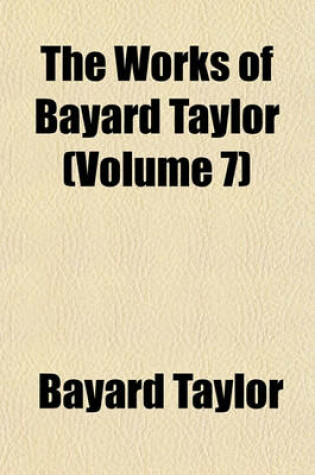 Cover of The Works of Bayard Taylor (Volume 7)