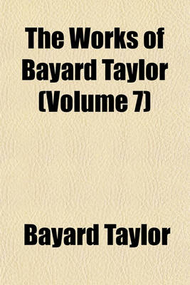 Book cover for The Works of Bayard Taylor (Volume 7)