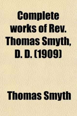 Cover of Complete Works of REV. Thomas Smyth Volume 6
