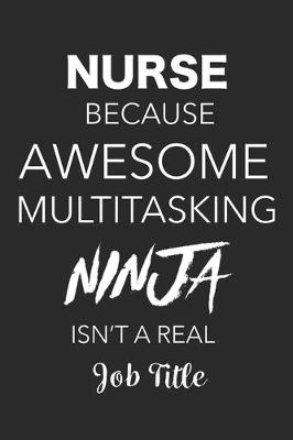 Book cover for Nurse Because Awesome Multitasking Ninja Isn't A Real Job Title