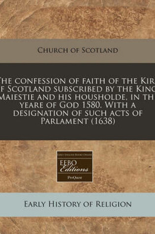 Cover of The Confession of Faith of the Kirk of Scotland Subscribed by the Kings Maiestie and His Housholde, in the Yeare of God 1580. with a Designation of Such Acts of Parlament (1638)