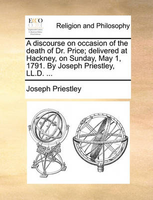 Book cover for A Discourse on Occasion of the Death of Dr. Price; Delivered at Hackney, on Sunday, May 1, 1791. by Joseph Priestley, LL.D. ...